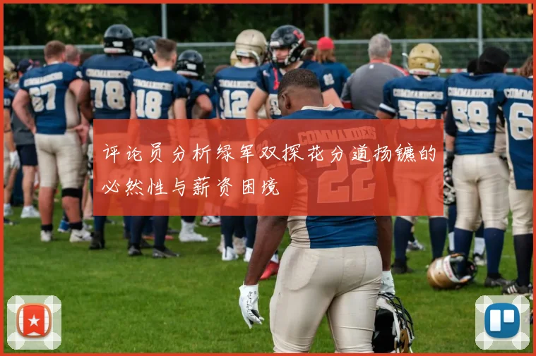 评论员分析绿军双探花分道扬镳的必然性与薪资困境