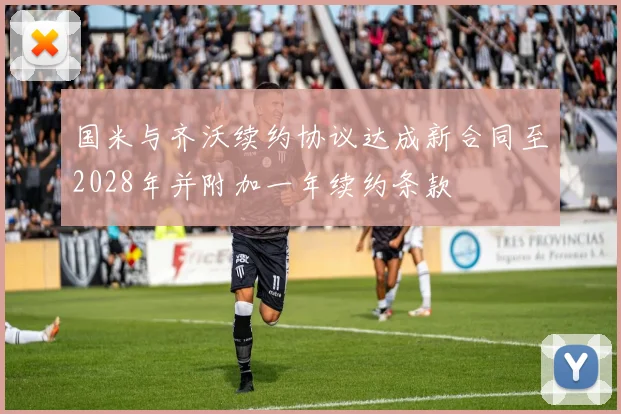 国米与齐沃续约协议达成新合同至2028年并附加一年续约条款